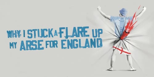 Why I Stuck A Flare Up My Arse For England